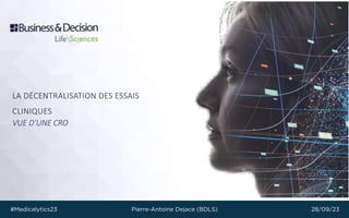 LA DÉCENTRALISATION DES ESSAIS
CLINIQUES
VUE D’UNE CRO
#Medicalytics23 28/09/23
Pierre-Antoine Dejace (BDLS)
 