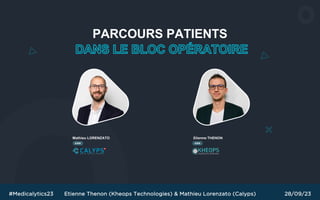 Mathieu LORENZATO Etienne THENON
PARCOURS PATIENTS
COO CEO
#Medicalytics23 28/09/23
Etienne Thenon (Kheops Technologies) & Mathieu Lorenzato (Calyps)
 