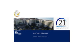 MUCHAS GRACIAS
HOSPITAL ANGELES, CHIHUAHUA
 