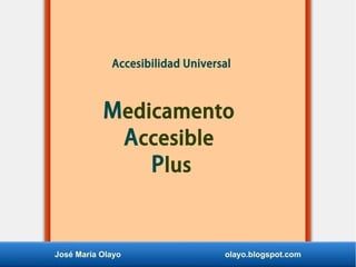 Accesibilidad Universal
Medicamento
Accesible
Plus
José María Olayo olayo.blogspot.com
 