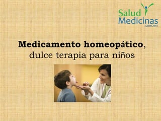 Medicamento homeopático,
  dulce terapia para niños
 