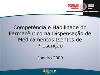 Competência e Habilidade do Farmacêutico na Dispensação de Medicamentos Isentos de Prescrição Janeiro 2009 