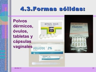 4.3.Formas sólidas:4.3.Formas sólidas:
• Polvos
dérmicos,
óvulos,
tabletas y
cápsulas
vaginales
08/08/13 25
 