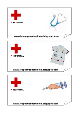 HOSPITAL 
HOSPITAL 
HOSPITAL 
www.lospequesdemicole.blogspot.com 
www.lospequesdemicole.blogspot.com 
www.lospequesdemicole.blogspot.com  