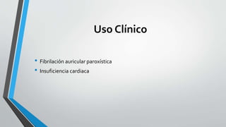 Uso Clínico
• Fibrilación auricular paroxística
• Insuficiencia cardiaca
 