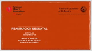REANIMACION NEONATAL
CAPITULO 7
MEDICAMENTOS
CARLOS M. MONTAÑO
RESIDENTE NEONATOLOGIA
CMN 20 DE NOVIEMBRE 1
 