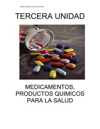 HERNANDEZ SANCHEZ SALMA
TERCERA UNIDAD
MEDICAMENTOS,
PRODUCTOS QUIMICOS
PARA LA SALUD
 