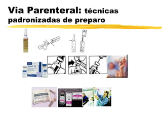 Via Parenteral: técnicas
padronizadas de preparo
 