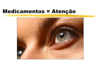 Medicamentos = Atenção
 