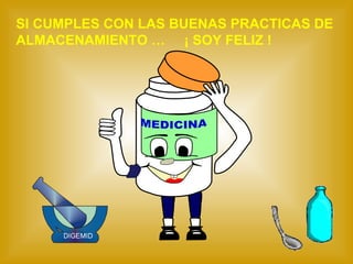 SI CUMPLES CON LAS BUENAS PRACTICAS DE ALMACENAMIENTO …  ¡ SOY FELIZ ! MEDICINA 