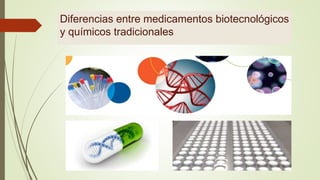 Diferencias entre medicamentos biotecnológicos
y químicos tradicionales
 