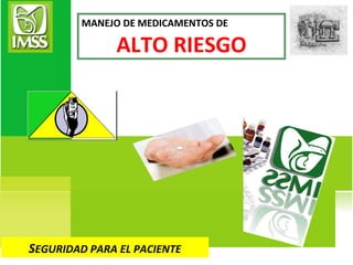 MANEJO DE MEDICAMENTOS DE  ALTO RIESGO S EGURIDAD PARA EL PACIENTE 