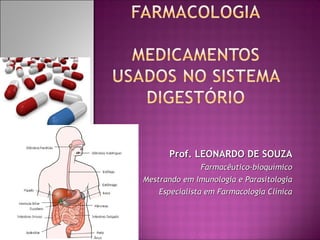 Prof. LEONARDO DE SOUZA
              Farmacêutico-bioquímico
Mestrando em Imunologia e Parasitologia
    Especialista em Farmacologia Clínica
 
