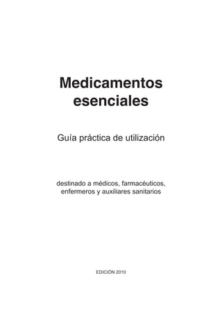 Medicamentos
esenciales
Guía práctica de utilización
destinado a médicos, farmacéuticos,
enfermeros y auxiliares sanitarios
EDICIÓN 2010
 