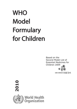 Based on the
       Second Model List of
       Essential Medicines for
       Children 2009
2010
 