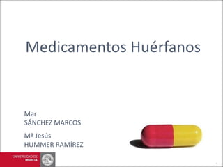 Medicamentos Huérfanos
1
Mar
SÁNCHEZ MARCOS
Mª Jesús
HUMMER RAMÍREZ
 