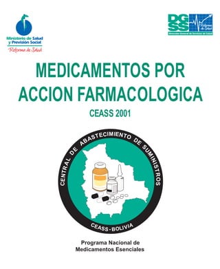 MEDICAMENTOS POR
ACCION FARMACOLOGICA
CEASS 2001
Programa Nacional de
Medicamentos Esenciales
CENTRAL
D
B
S
IM O
U
E
A
A
TEC IENT
DE
S M
INISTROS
CEAS - BOLI IVS
A
 