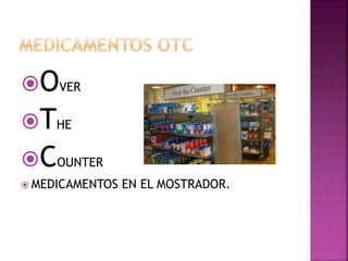 OVER
THE
COUNTER
MEDICAMENTOS EN EL MOSTRADOR.