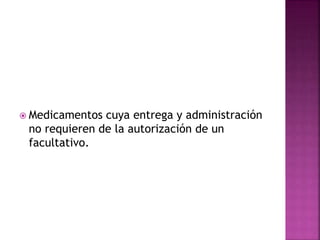  Medicamentos cuya entrega y administración
no requieren de la autorización de un
facultativo.