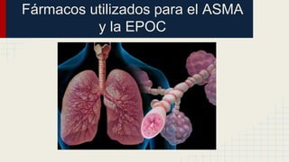 Fármacos utilizados para el ASMA
y la EPOC
 