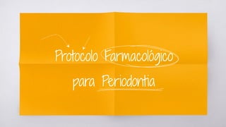 Protocolo Farmacológico
para Periodontia
 