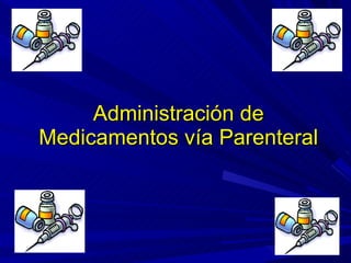 Administración de Medicamentos  v í a Parenteral 