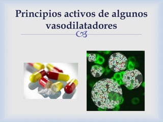 
Principios activos de algunos
vasodilatadores
 