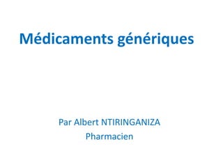 Médicaments génériques
Par Albert NTIRINGANIZA
Pharmacien
 