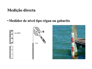 Medição directa
•Medidor de nível tipo régua ou gabarito
 