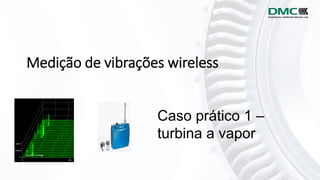Medição de vibrações wireless
Caso prático 1 –
turbina a vapor
 