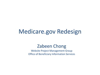 Medicare.gov Redesign Zabeen Chong Website Project Management Group Office of Beneficiary Information Services  