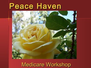 Peace HavenPeace Haven
Medicare WorkshopMedicare Workshop
 