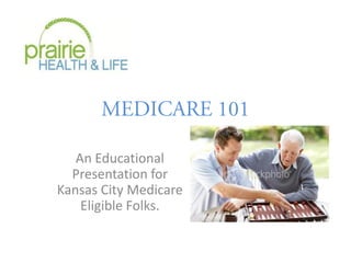 An Educational
  Presentation for
Kansas City Medicare
    Eligible Folks.
 