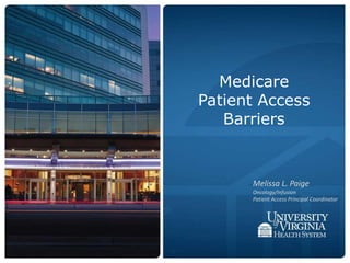 Medicare
Patient Access
Barriers
Melissa L. Paige
Oncology/Infusion
Patient Access Principal Coordinator
 