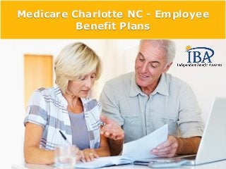 Medicare Charlotte NC - Employee
Benefit Plans
 