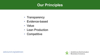 • Transparency
• Evidence-based
• Value
• Lean Production
• Competitive
Our Principles
asbcouncil.org/webinars
 