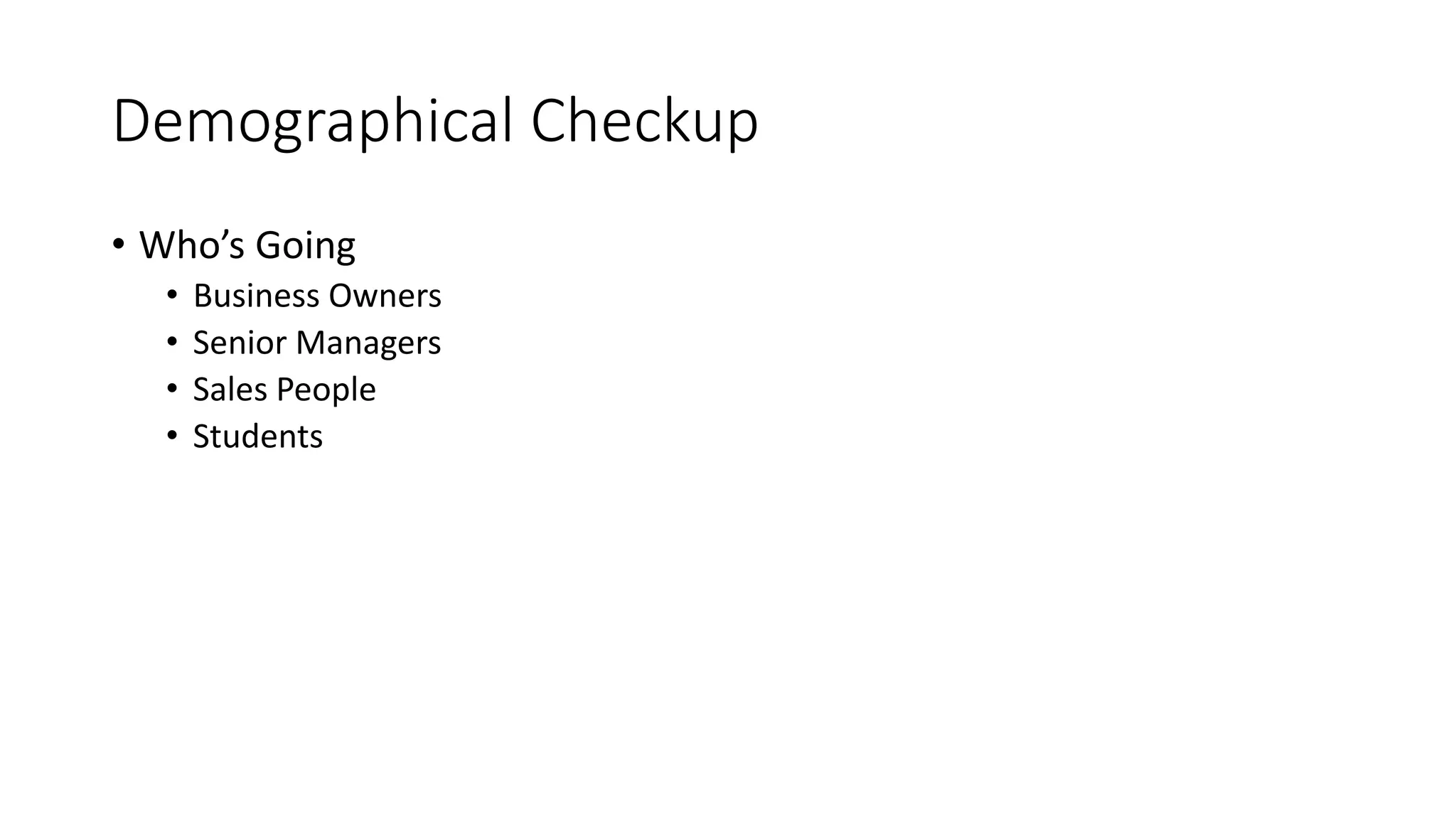 Demographical Checkup
• Who’s Going
• Business Owners
• Senior Managers
• Sales People
• Students
 