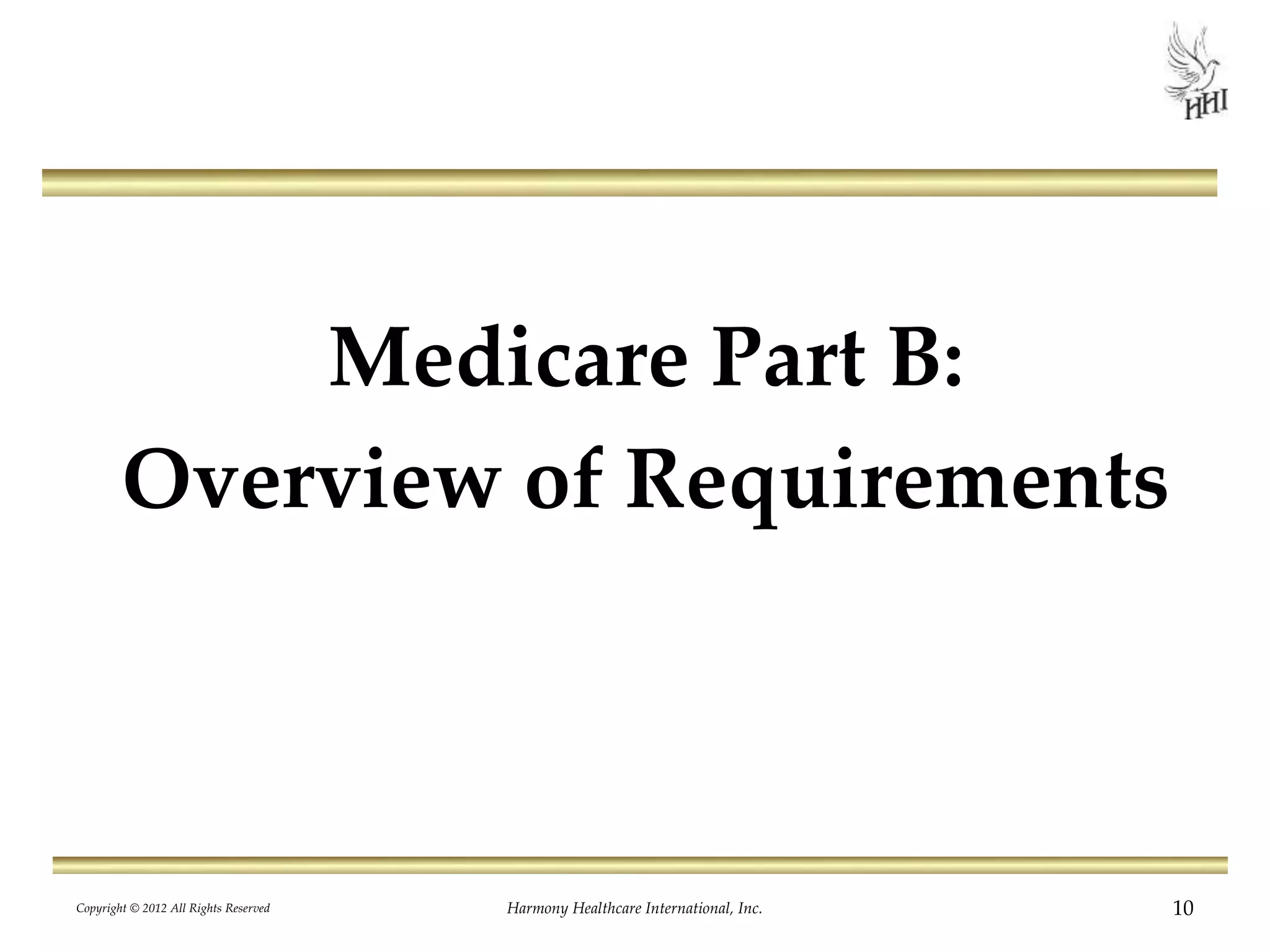 Medicare Part B:
Overview of Requirements
10Harmony Healthcare International, Inc.Copyright © 2012 All Rights Reserved
 