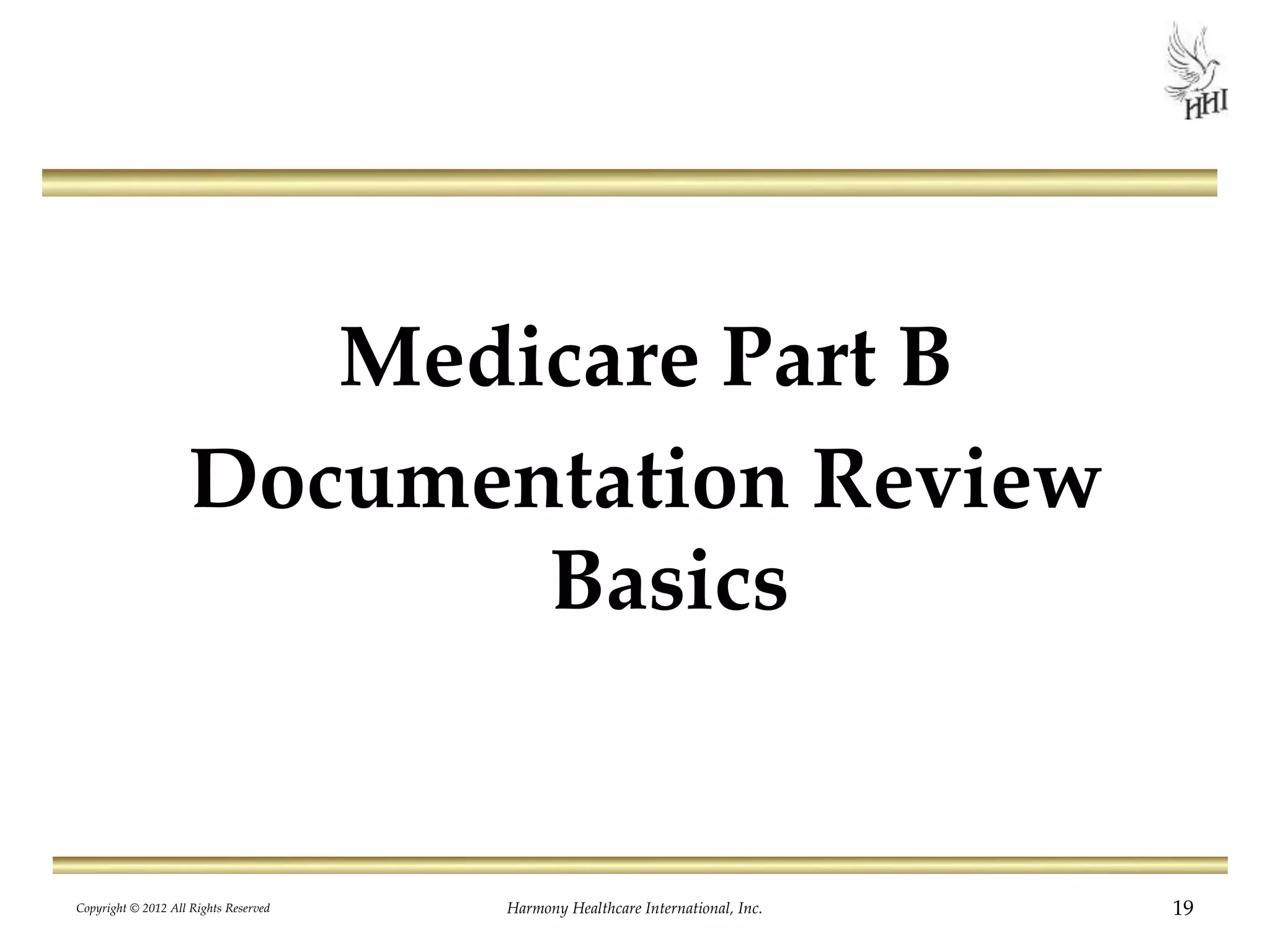 Medicare Part B
Documentation Review
Basics
19Harmony Healthcare International, Inc.Copyright © 2012 All Rights Reserved
 