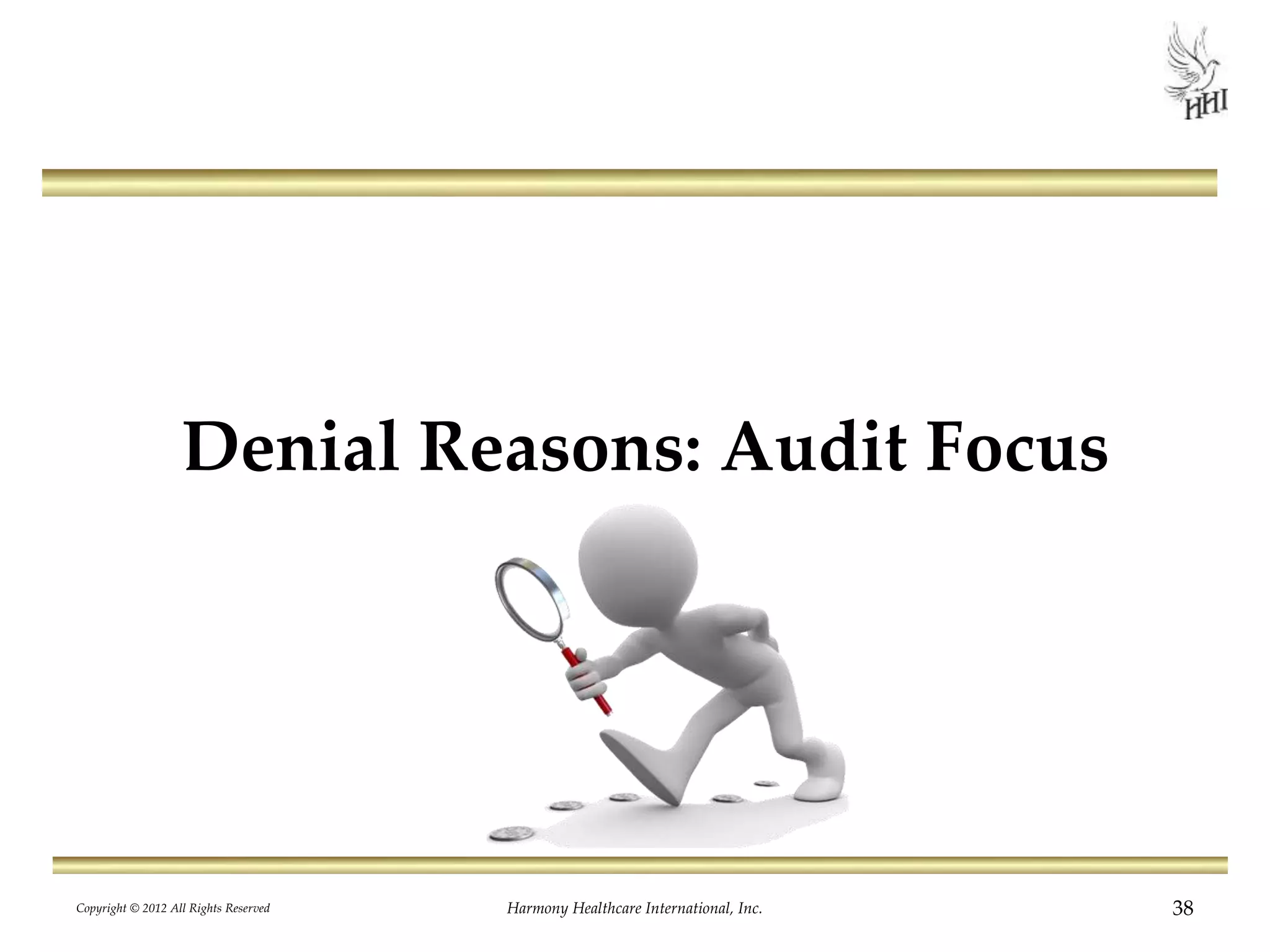 Denial Reasons: Audit Focus
38Harmony Healthcare International, Inc.Copyright © 2012 All Rights Reserved
 