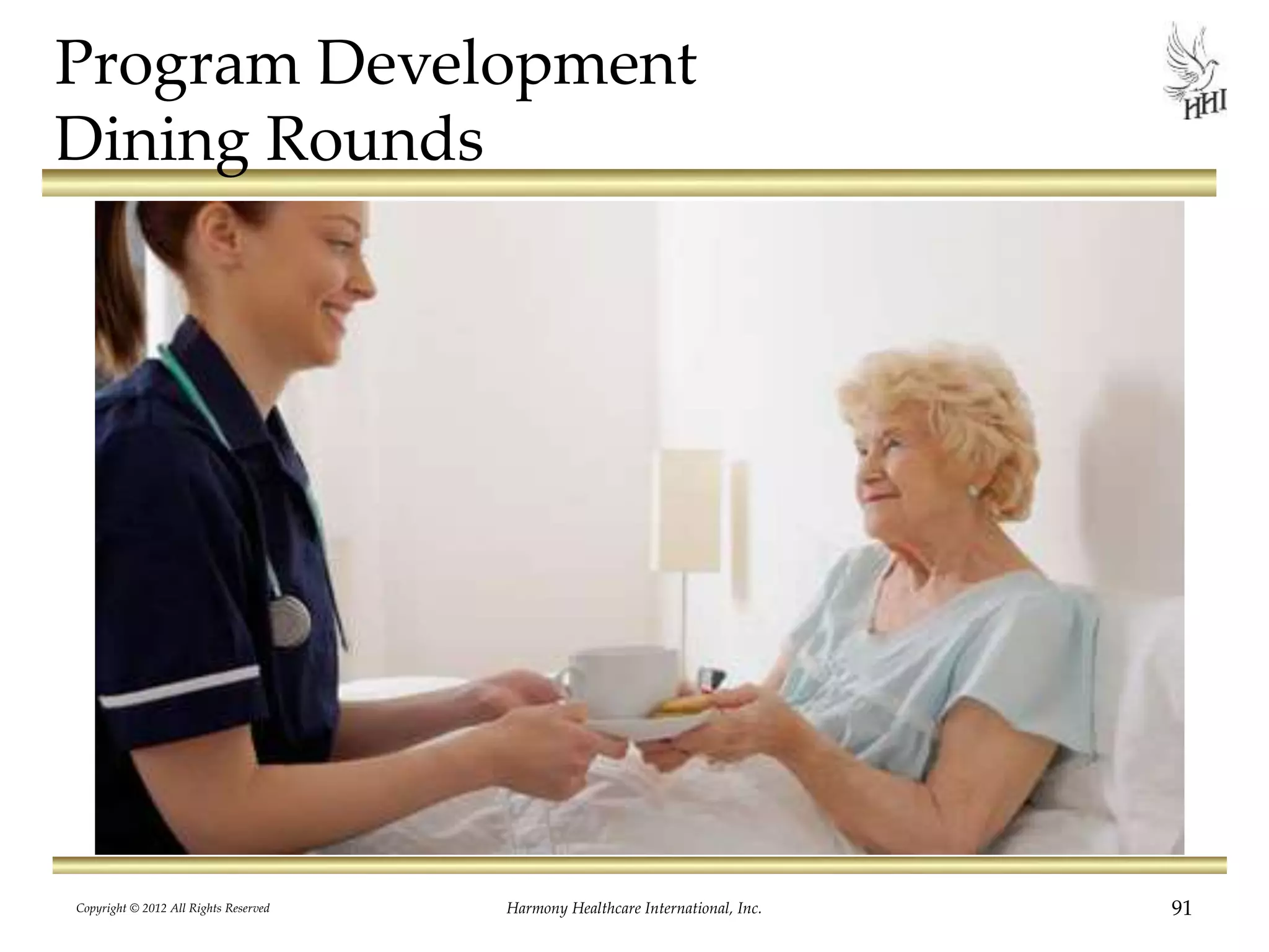 Program Development
Dining Rounds
Copyright © 2012 All Rights Reserved Harmony Healthcare International, Inc. 91
 