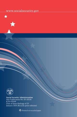 Social Security Administration
SSA Publication No. 05-10536
ICN 470149
Unit of Issue-Package of 25
January 2014 (Recycle prior editions)
Printed on recycled paper

 