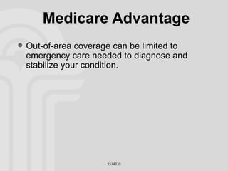 Medicare Advantage Out-of-area coverage can be limited to emergency care needed to diagnose and stabilize your condition. 