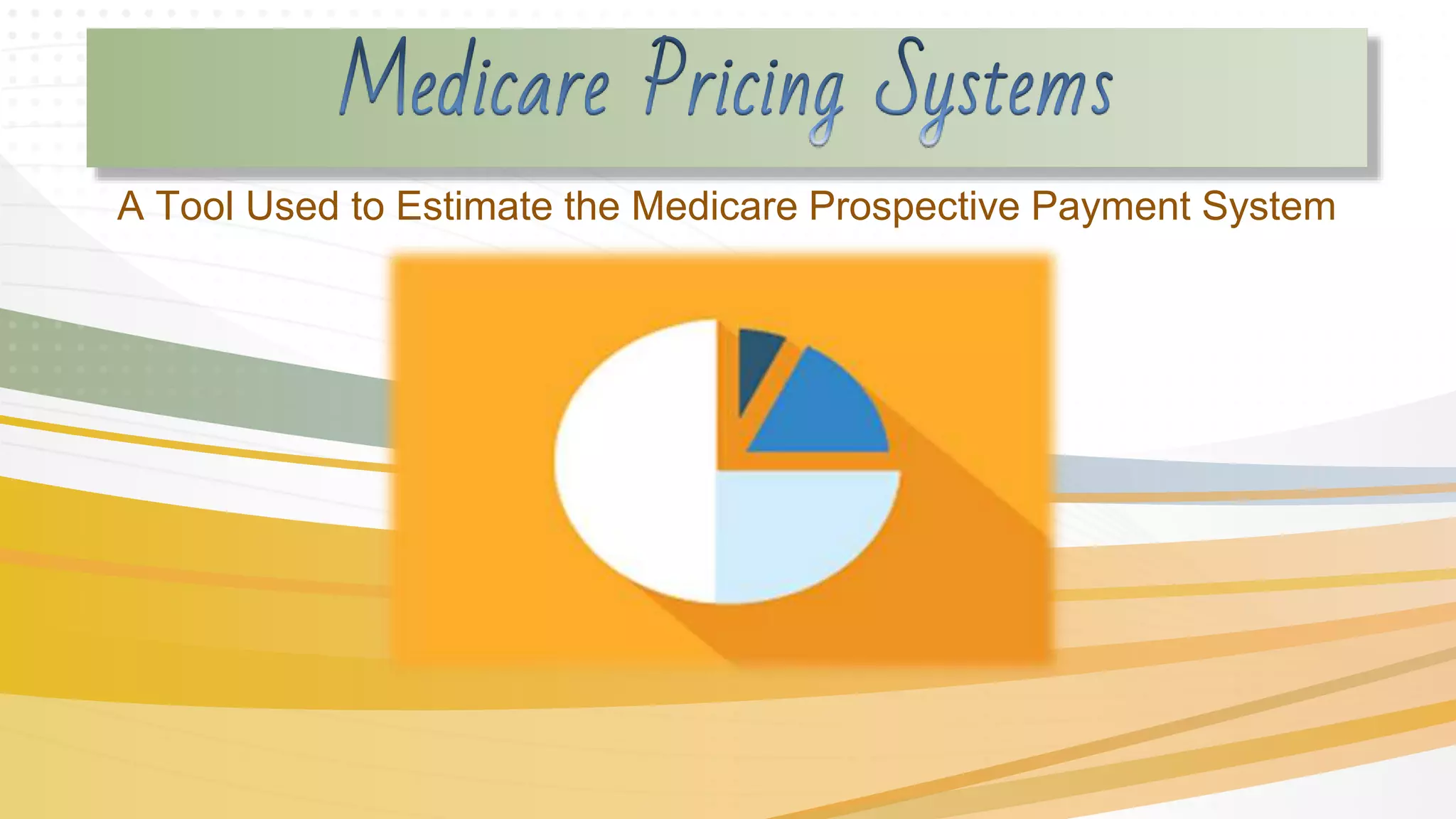 Established The First Medicare Prospective Payment System Medicare Pricing Systems Used to Estimate the Medicare Payment System | PPT