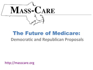 The Future of Medicare:
   Democratic and Republican Proposals



http://masscare.org
 