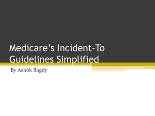 Medicare’s Incident-To
Guidelines Simplified
By Ashok Bagdy
 