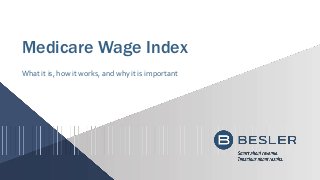 Medicare Wage Index
What it is, how it works, and why it is important
 