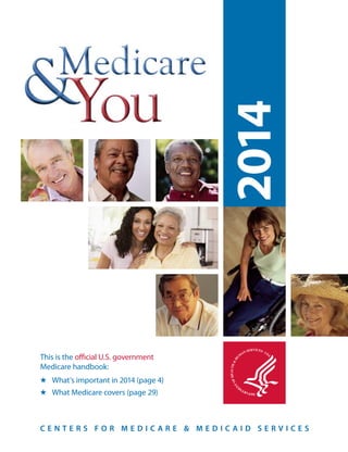 2014
This is the official U.S. government
Medicare handbook:
What’s important in 2014 (page 4)
What Medicare covers (page 29)

CENTERS FOR MEDICARE & MEDICAID SERVICES

 
