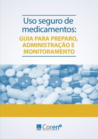 Uso seguro de
medicamentos:
GUIA PARA PREPARO,
ADMINISTRAÇÃO E
MONITORAMENTO
 