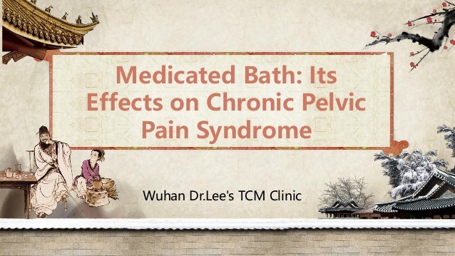 Medicated Bath: Its
Effects on Chronic Pelvic
Pain Syndrome
Wuhan Dr.Lee's TCM Clinic
 